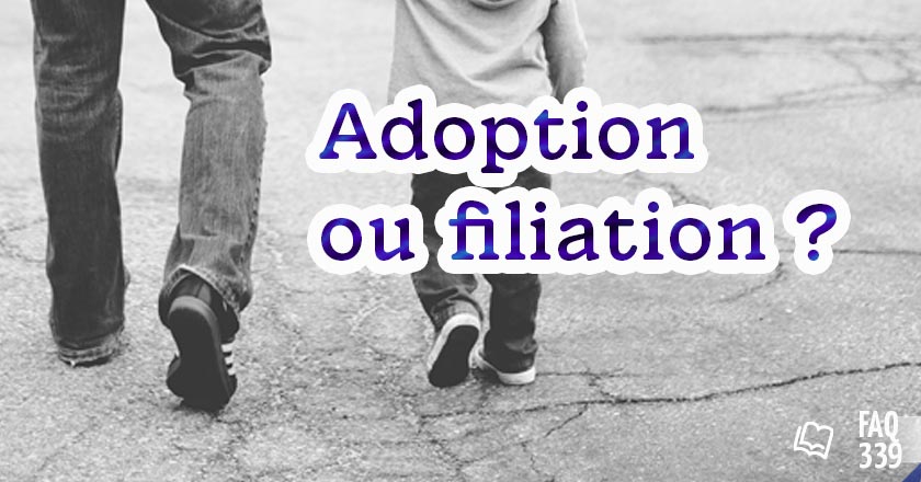 faq 339 Adoption ou filiation ?