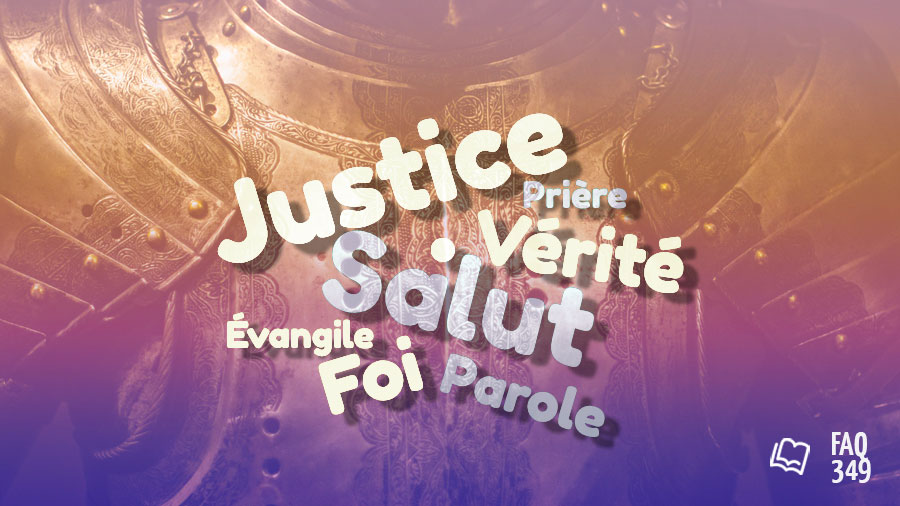 faq 349 Armure de Dieu - Justice, vérité,Salut, parole, Foi, Evangile, Prière